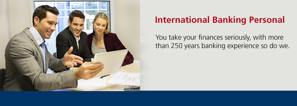 You take your finances seriously, with more than 250 years banking experience so do we